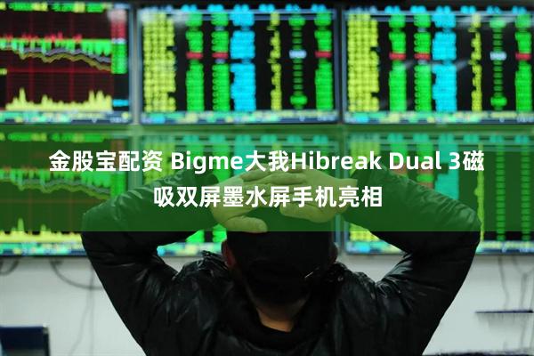 金股宝配资 Bigme大我Hibreak Dual 3磁吸双屏墨水屏手机亮相